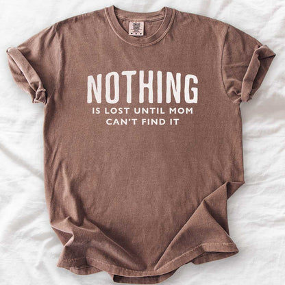 Nothing Is Lost Until Mom Can’t Find It T-Shirt