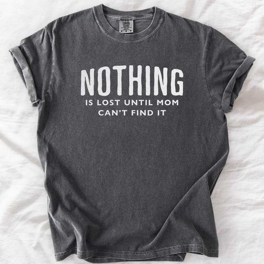 Nothing Is Lost Until Mom Can’t Find It T-Shirt