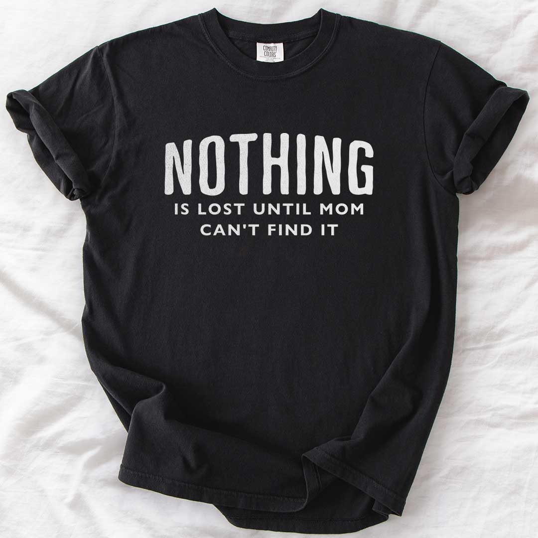 Nothing Is Lost Until Mom Can’t Find It T-Shirt