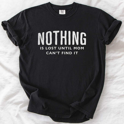 Nothing Is Lost Until Mom Can’t Find It T-Shirt