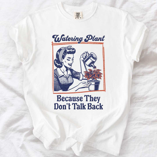 Because They Don't Talk Back - Plants Mom T-Shirt