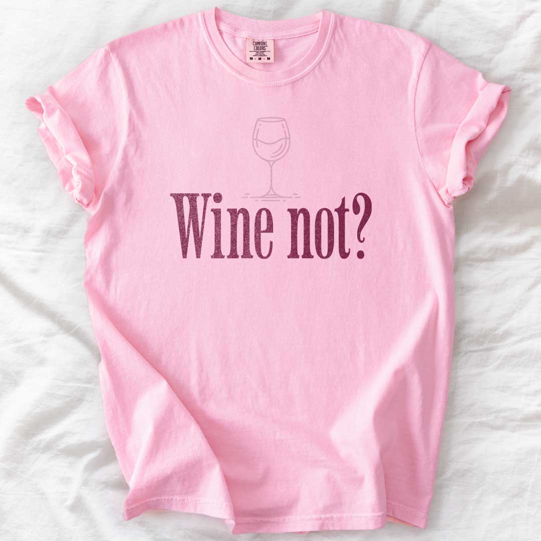 Wine Not? – Funny Comfort Colors® T-Shirt for Wine Lovers