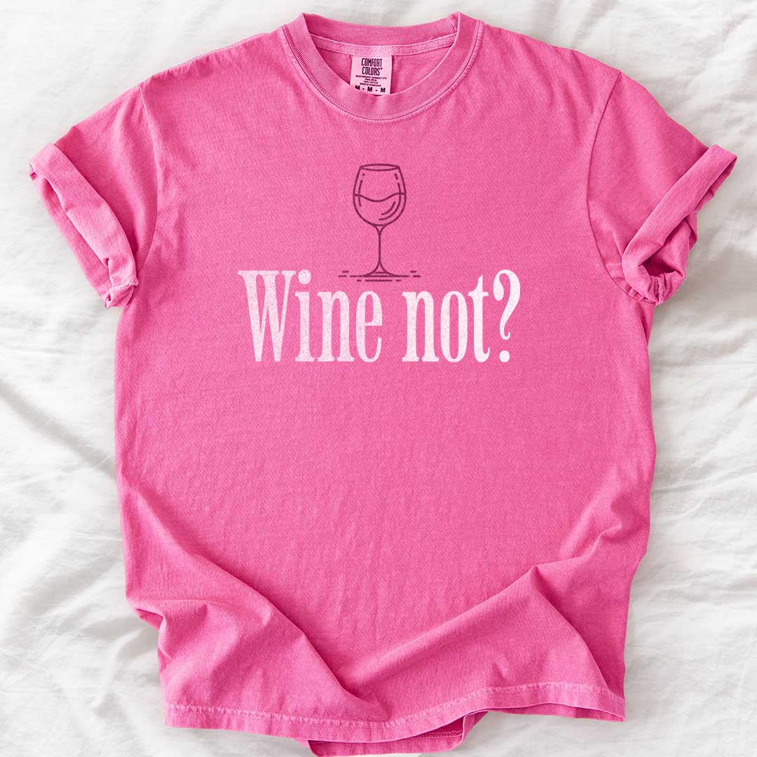 Wine Not? – Funny Comfort Colors® T-Shirt for Wine Lovers