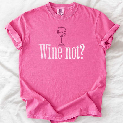 Wine Not? – Funny Comfort Colors® T-Shirt for Wine Lovers
