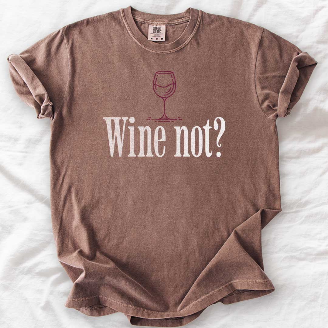 Wine Not? – Funny Comfort Colors® T-Shirt for Wine Lovers