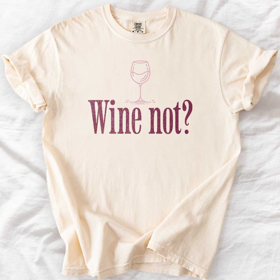 Wine Not? – Funny Comfort Colors® T-Shirt for Wine Lovers