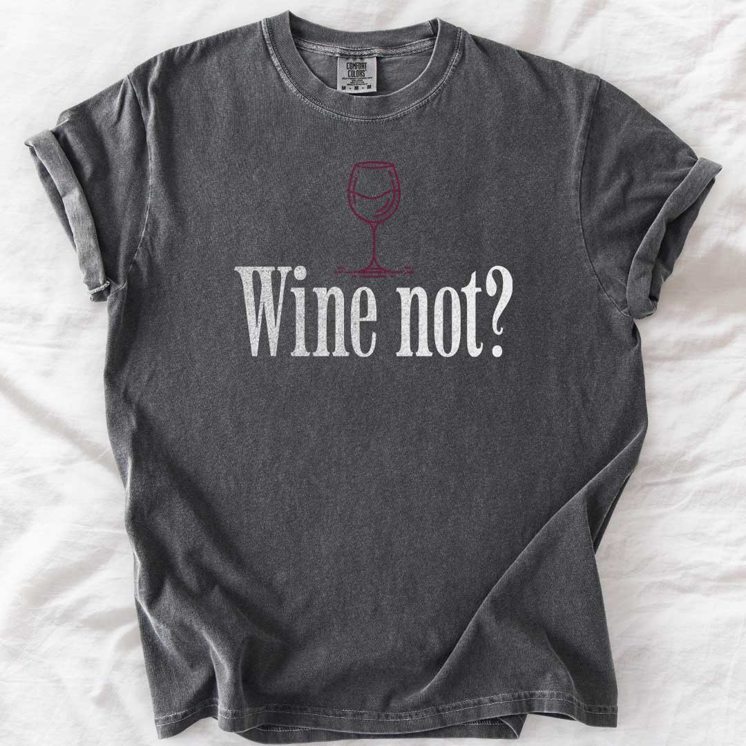 Wine Not? – Funny Comfort Colors® T-Shirt for Wine Lovers