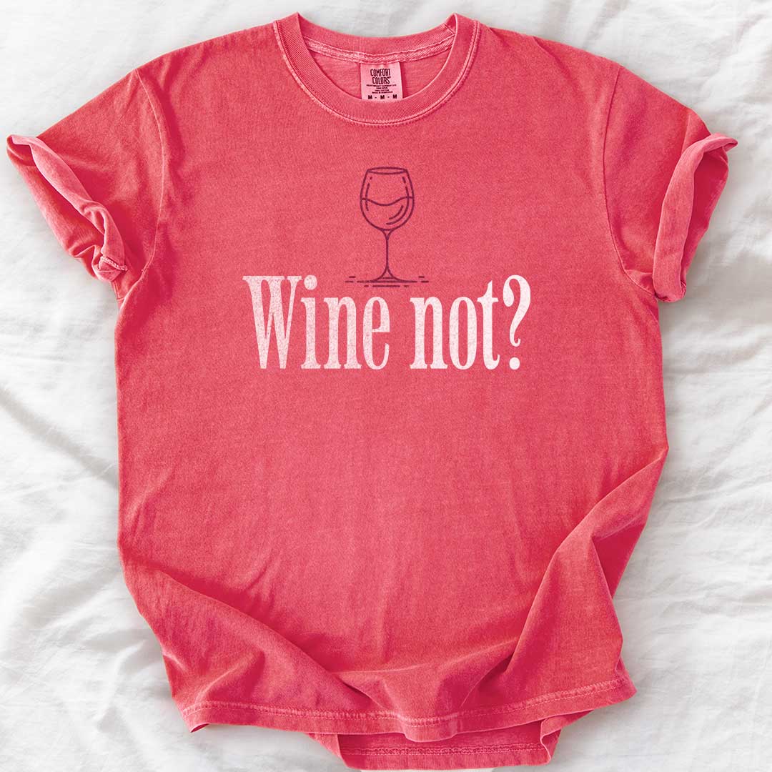 Wine Not? – Funny Comfort Colors® T-Shirt for Wine Lovers
