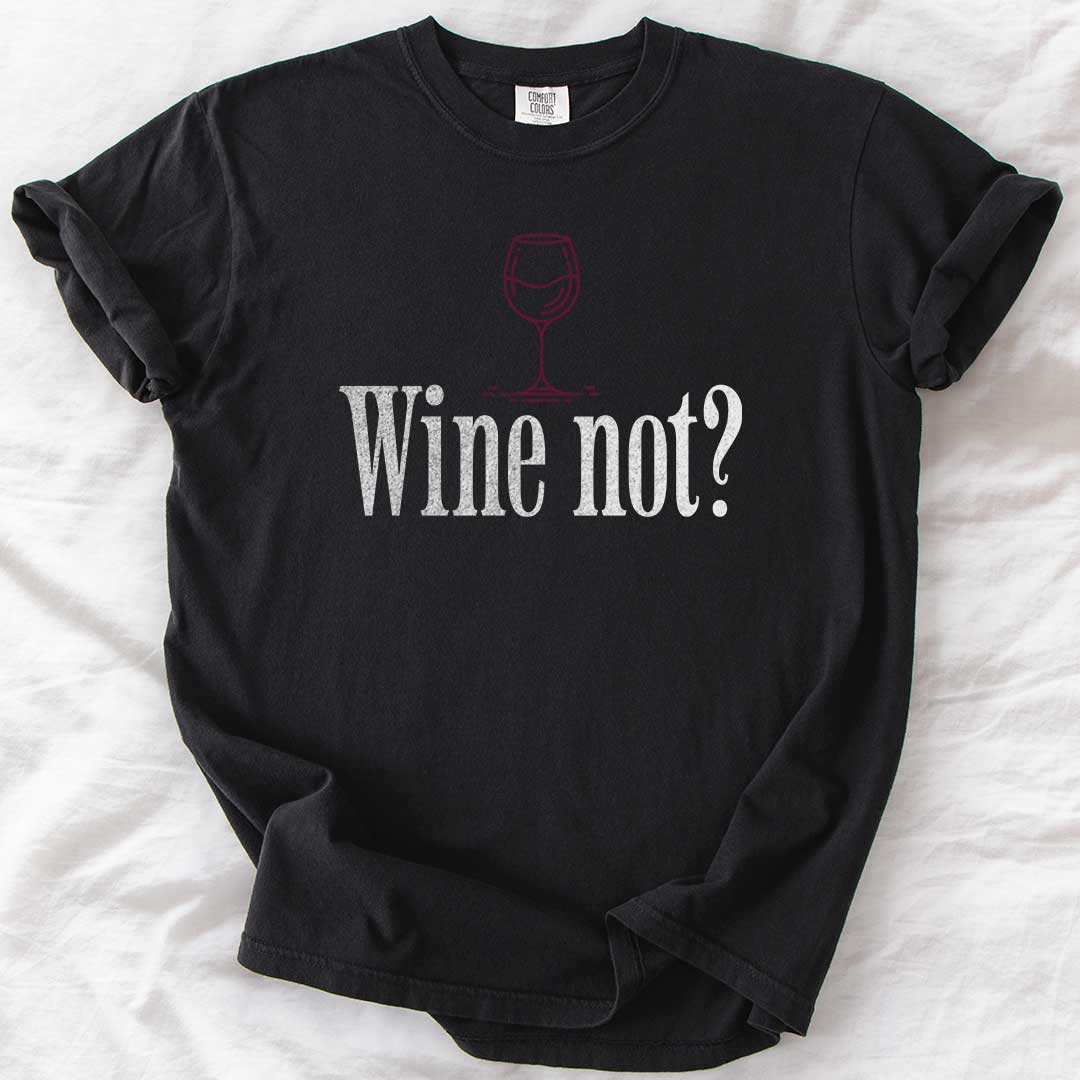 Wine Not? – Funny Comfort Colors® T-Shirt for Wine Lovers
