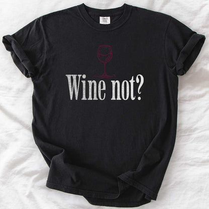 Wine Not? – Funny Comfort Colors® T-Shirt for Wine Lovers