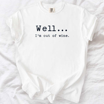 Well… I’m Out of Wine T-Shirt